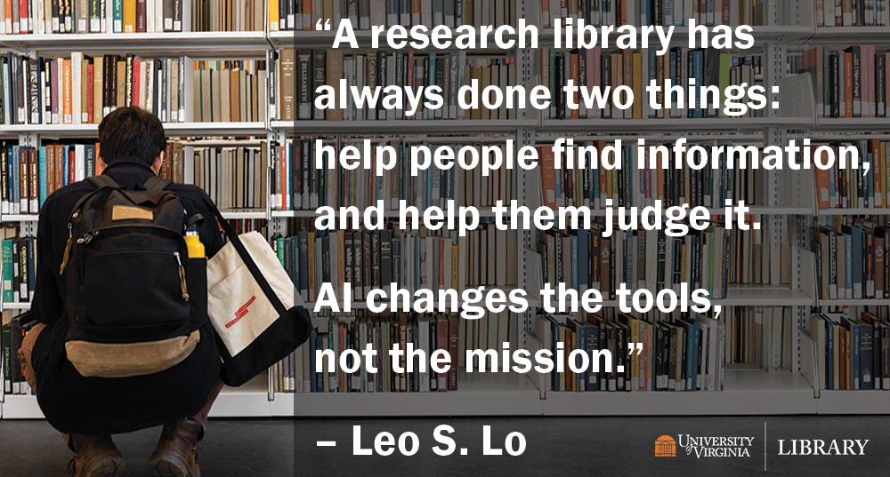 A person crouches in front of a bookshelf filled with various books. Overlaying the image is a quote about research libraries by Leo S. Lo. “A research library has always done two things: help people find information, and help them judge it. AI changes the tools, not the mission.”