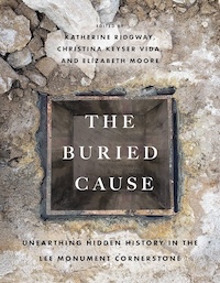 The image shows a book cover titled "The Buried Cause: Unearthing Hidden History in the Lee Monument Cornerstone," edited by Katherine Ridgway, Christina K. Vida, and Elizabeth Moore. The cover features an excavation site with dirt and a square stone or metal frame.