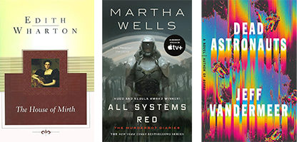 Book covers of 'The House of Mirth' by Edith Wharton, 'All Systems Red' by Martha Wells, and 'Dead Astronauts' by Jeff VanderMeer.